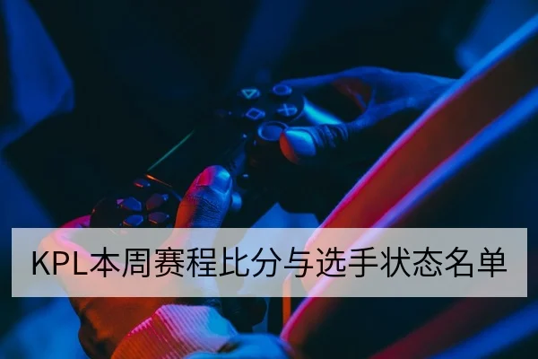 KPL本周赛程比分与选手状态名单